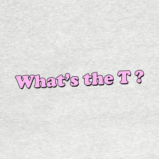 WHAT'S THE T? by iamjudas